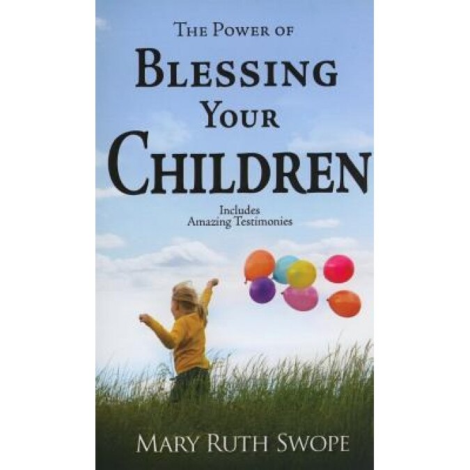 The Power of Blessing Your Children, Mary Ruth Swope