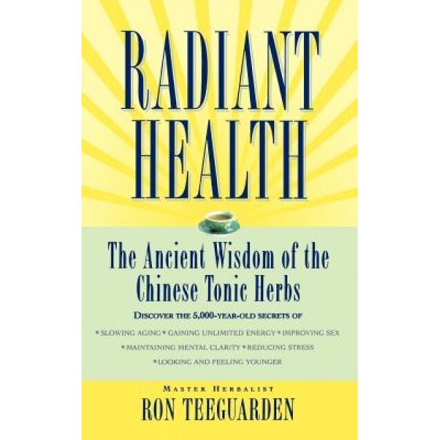 Radiant Health: The Ancient Wisdom of the Chinese Tonic Herbs, Ron Teeguarden (Author)
