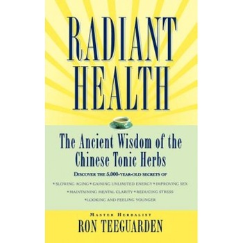 Radiant Health: The Ancient Wisdom of the Chinese Tonic Herbs, Ron Teeguarden (Author) Radiant Health: The Ancient Wisdom of the Chinese Tonic Herbs, Ron Teeguarden (Author)