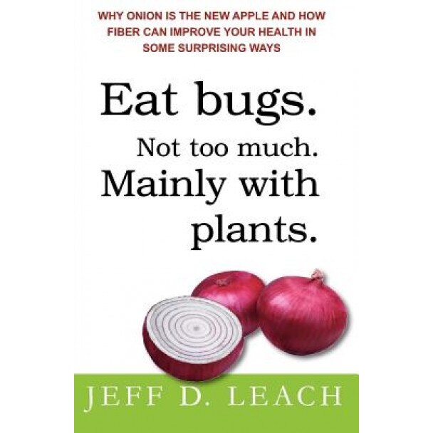 Eat Bugs. Not Too Much. Mainly with Plants., Jeff D. Leach (Author)