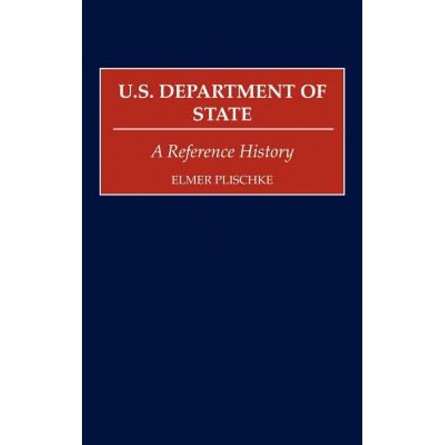 U.S. Department of State: A Reference History, Elmer Plischke (Author)