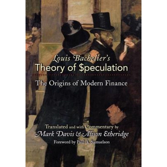 Louis Bachelier's Theory of Speculation: The Origins of Modern Finance, Louis Bachelier (Author)