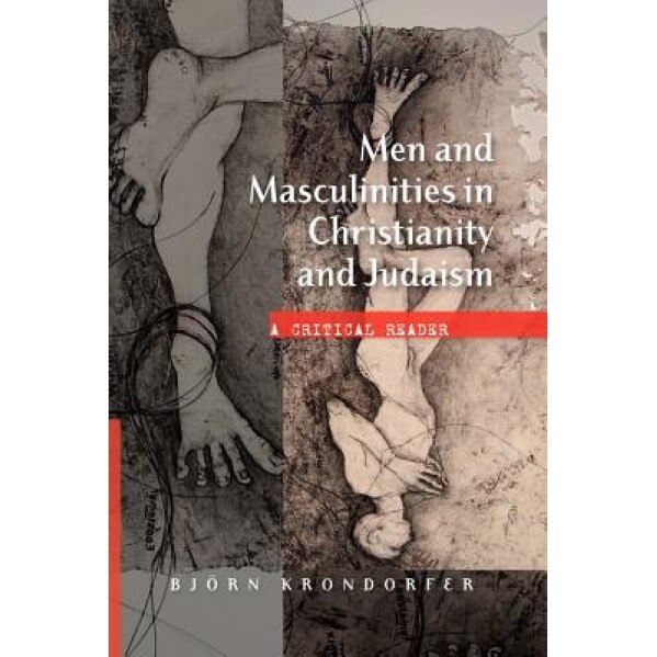 Men and Masculinities in Christianity and Judaism: A Critical Reader, Bjorn Krondorfer (Author)