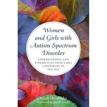 Women and Girls with Autism Spectrum Disorder: Understanding Life Experiences from Early Childhood to Old Age - Sarah Hendrickx (Author) Women and Girls with Autism Spectrum Disorder: Understanding Life Experiences from Early Childhood to Old Age - Sarah Hendrickx (Author)
