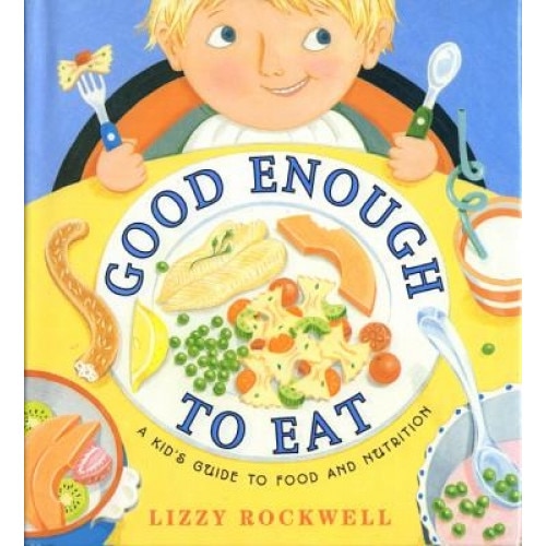 Good Enough to Eat: A Kid's Guide to Food and Nutrition, Lizzy Rockwell