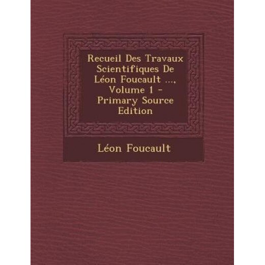 Recueil Des Travaux Scientifiques de Leon Foucault ..., Volume 1 (Primary Source), Leon Foucault (Author)