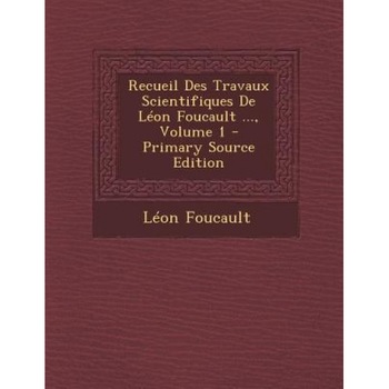 Recueil Des Travaux Scientifiques de Leon Foucault ..., Volume 1 (Primary Source), Leon Foucault (Author) Recueil Des Travaux Scientifiques de Leon Foucault ..., Volume 1 (Primary Source), Leon Foucault (Author)