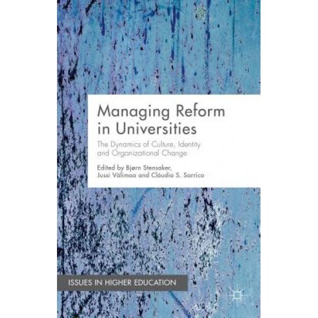 Managing Reform in Universities: The Dynamics of Culture, Identity and Organisational Change, Bjorn Stensaker (Editor)