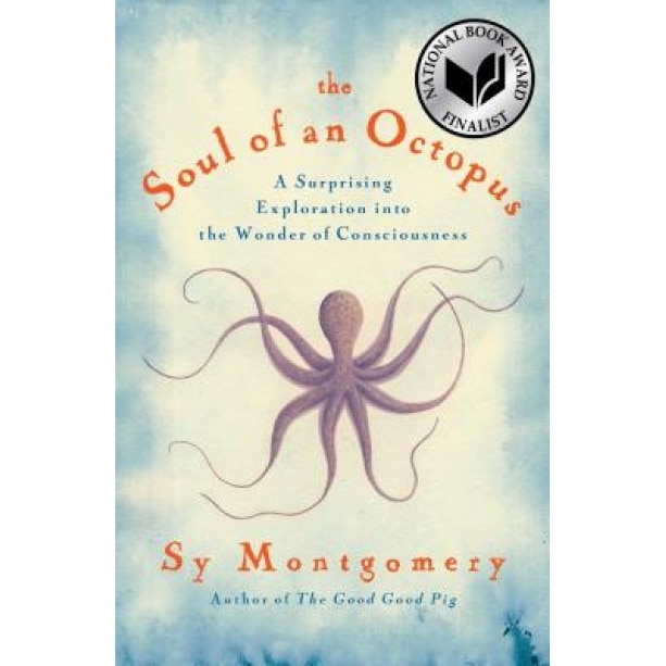The Soul of an Octopus: A Joyful Exploration Into the Wonder of Consciousness, Sy Montgomery (Author)