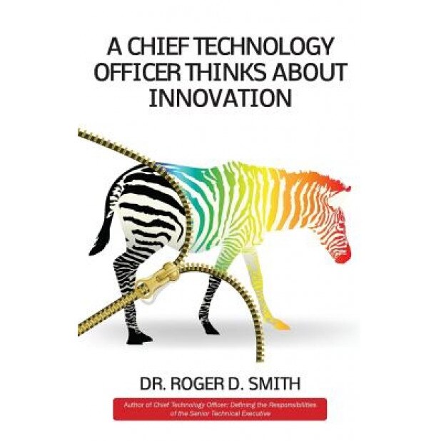 A Chief Technology Officer Thinks about Innovation - Roger D. Smith (Author)