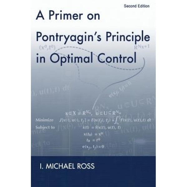 A Primer on Pontryagin's Principle in Optimal Control: Second Edition, I. Michael Ross (Author)