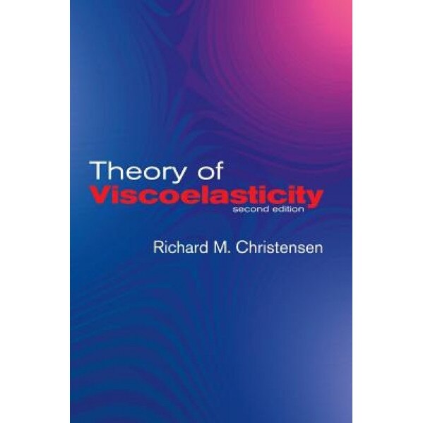 Theory of Viscoelasticity: Second Edition, Richard M. Christensen, R. M. Christensen