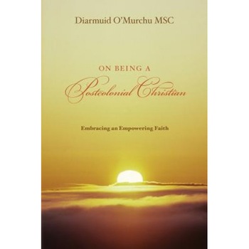 On Being a Postcolonial Christian: Embracing an Empowering Faith, Diarmuid O'Murchu Msc (Author) On Being a Postcolonial Christian: Embracing an Empowering Faith, Diarmuid O'Murchu Msc (Author)