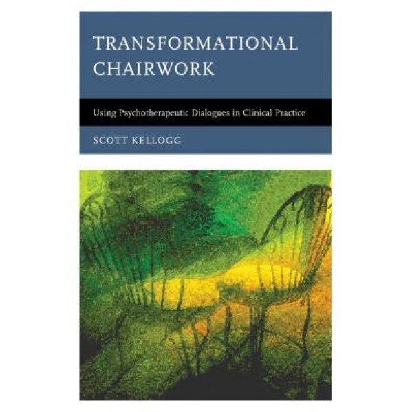 Transformational Chairwork: Using Psychotherapeutic Dialogues in Clinical Practice - Scott Kellogg (Author)