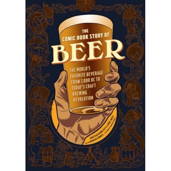 The Comic Book Story of Beer: The World's Favorite Beverage from 7000 BC to Today's Craft Brewing Revolution, Jonathan Hennessey (Author)