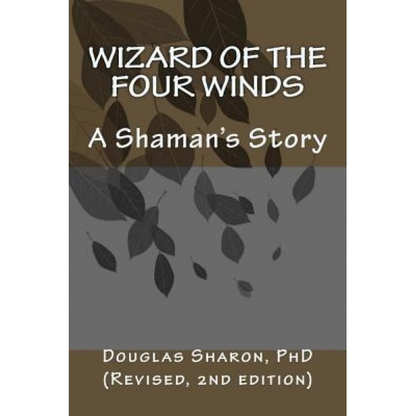 Wizard of the Four Winds: A Shaman's Story - Dr Douglas Sharon (Author)
