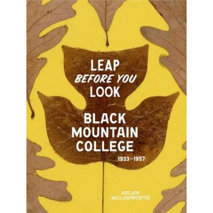 Leap Before You Look: Black Mountain College 1933-1957, Helen Molesworth (Author)