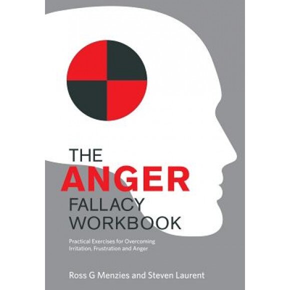 The Anger Fallacy Workbook: Practical Exercises for Overcoming Irritation, Frustration and Anger, Ross G. Menzies (Author)
