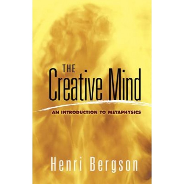 The Creative Mind: An Introduction to Metaphysics, Henri Louis Bergson (Author)