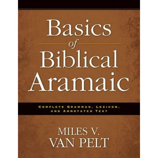 Basics of Biblical Aramaic: Complete Grammar, Lexicon, and Annotated Text, Miles V. Van Pelt (Author)