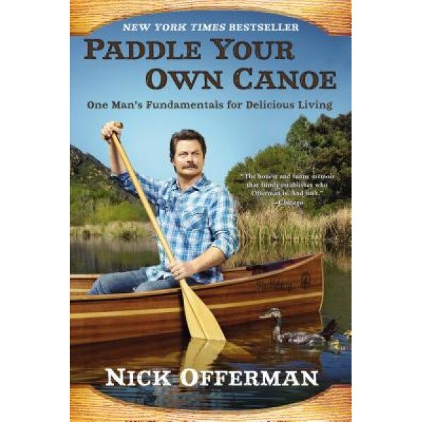 Paddle Your Own Canoe: One Man's Fundamentals for Delicious Living, Nick Offerman (Author)
