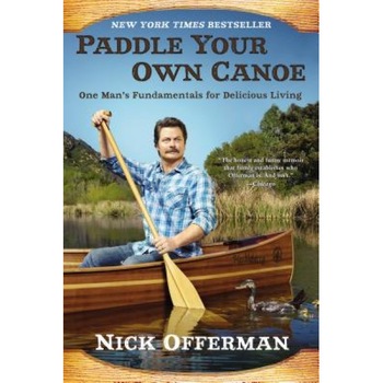 Paddle Your Own Canoe: One Man's Fundamentals for Delicious Living, Nick Offerman (Author) Paddle Your Own Canoe: One Man's Fundamentals for Delicious Living, Nick Offerman (Author)