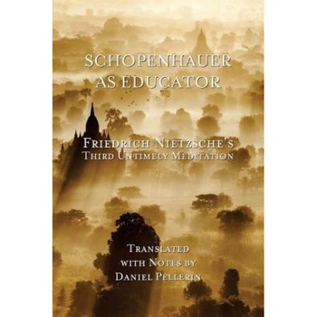 Schopenhauer as Educator: Nietzsche's Third Untimely Meditation, Friedrich Wilhelm Nietzsche (Author) Schopenhauer as Educator: Nietzsche's Third Untimely Meditation, Friedrich Wilhelm Nietzsche (Author)