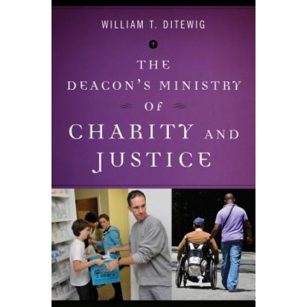 The Deacon's Ministry of Charity and Justice, William T. Ditewig (Author)