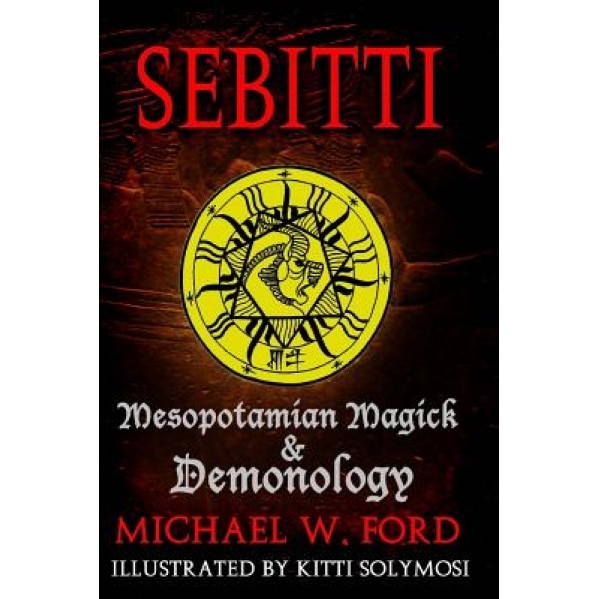 Sebitti: Mesopotamian Magick & Demonology - Michael W. Ford (Author)