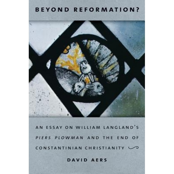 Beyond Reformation?: An Essay on William Langland's Piers Plowman and the End of Constantinian Christianty, David Aers (Author)