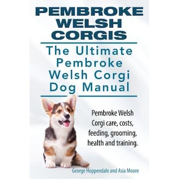 Pembroke Welsh Corgis. the Ultimate Pembroke Welsh Corgi Dog Manual. Pembroke Welsh Corgi Care, Costs, Feeding, Grooming, Health and Training., George Hoppendale (Author) Pembroke Welsh Corgis. the Ultimate Pembroke Welsh Corgi Dog Manual. Pembroke Welsh Corgi Care, Costs, Feeding, Grooming, Health and Training., George Hoppendale (Author)