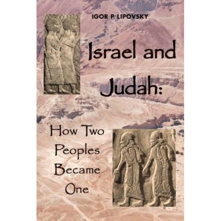 Israel and Judah: How Two Peoples Became One, Igor P. Lipovsky (Author)