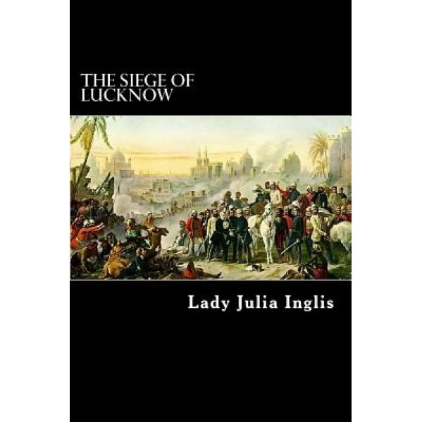 The Siege of Lucknow: A Diary, Lady Julia Inglis (Author)