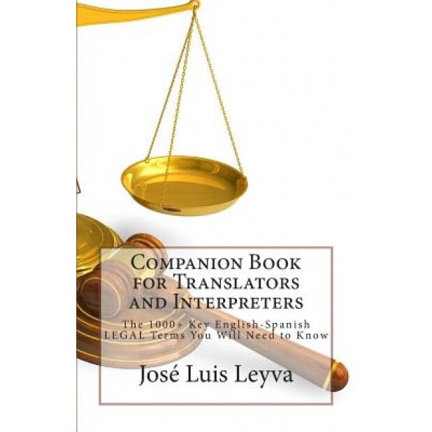 Companion Book for Translators and Interpreters: The 1000+ Key English-Spanish Legal Terms You Will Need to Know, Jose Luis Leyva (Author)