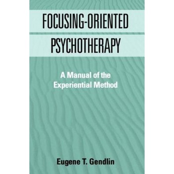 Focusing-Oriented Psychotherapy: A Manual of the Experiential Method - Eugene T. Gendlin (Author) Focusing-Oriented Psychotherapy: A Manual of the Experiential Method - Eugene T. Gendlin (Author)
