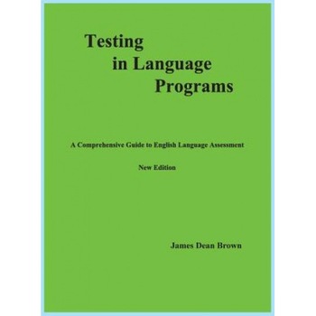 Testing in Language Programs: A Comprehensive Guide to English Language Assessment, New Edition, James Dean Brown (Author) Testing in Language Programs: A Comprehensive Guide to English Language Assessment, New Edition, James Dean Brown (Author)