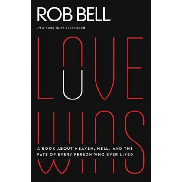 Love Wins: A Book about Heaven, Hell, and the Fate of Every Person Who Ever Lived, Rob Bell (Author)