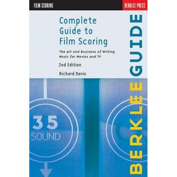Complete Guide to Film Scoring: The Art and Business of Writing Music for Movies and TV, Richard Davis Complete Guide to Film Scoring: The Art and Business of Writing Music for Movies and TV, Richard Davis