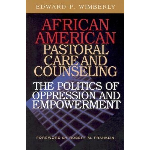 African American Pastoral Care and Counseling: The Politics of Oppression and Empowerment, Edward P. Wimberly