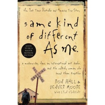 Same Kind of Different as Me: A Modern-Day Slave, an International Art Dealer, and the Unlikely Woman Who Bound Them Together, Ron Hall, Denver Moore Same Kind of Different as Me: A Modern-Day Slave, an International Art Dealer, and the Unlikely Woman Who Bound Them Together, Ron Hall, Denver Moore