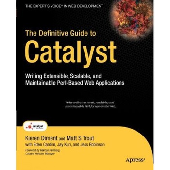 The Definitive Guide to Catalyst: Writing Extensible, Scalable and Maintainable Perl-Based Web Applications, Kieren Diment, Matt S. Trout The Definitive Guide to Catalyst: Writing Extensible, Scalable and Maintainable Perl-Based Web Applications, Kieren Diment, Matt S. Trout