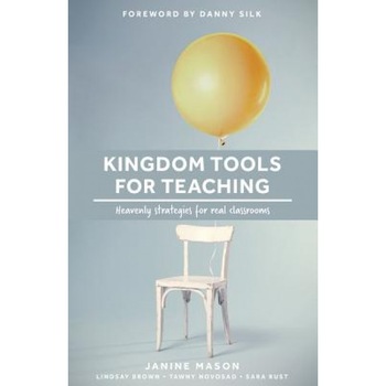 Kingdom Tools for Teaching: Heavenly Strategies for Real Classrooms, Janine Mason (Author) Kingdom Tools for Teaching: Heavenly Strategies for Real Classrooms, Janine Mason (Author)