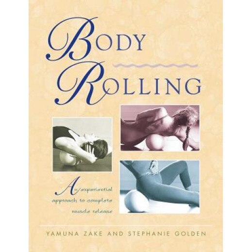 Body Rolling: An Experiential Approach to Complete Muscle Release, Yamuna Zake (Author)