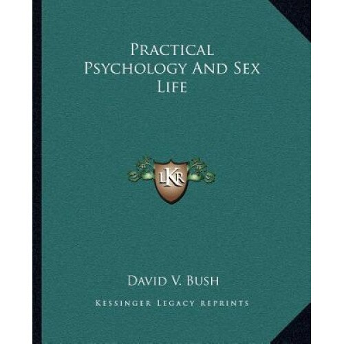 Practical Psychology and Sex Life, David V. Bush (Author)