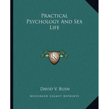 Practical Psychology and Sex Life, David V. Bush (Author) Practical Psychology and Sex Life, David V. Bush (Author)