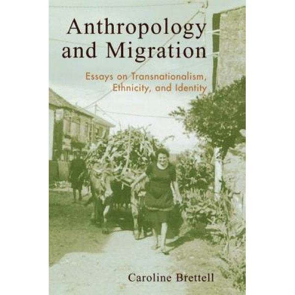 Anthropology and Migration: Essays on Transnationalism, Ethnicity, and Identity, Caroline B. Brettell (Author)