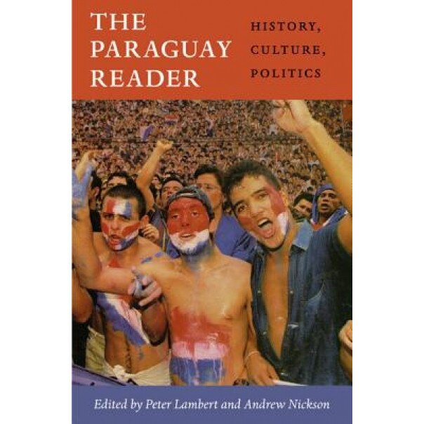The Paraguay Reader: History, Culture, Politics, Peter Lambert (Editor)