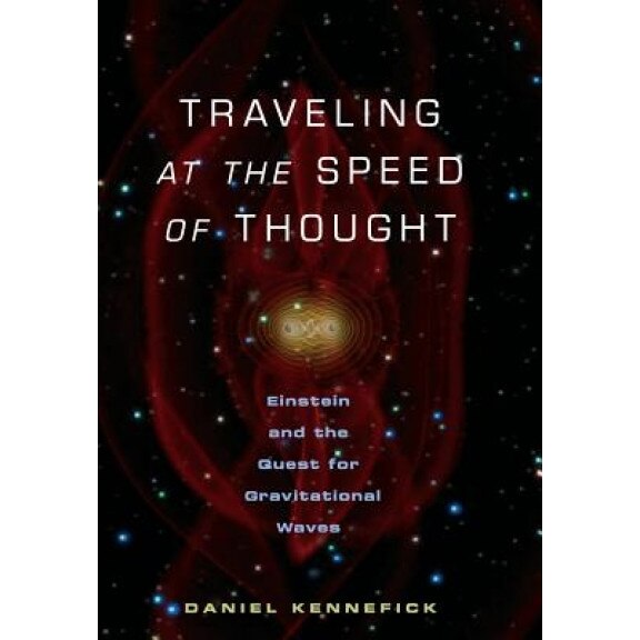 Traveling at the Speed of Thought: Einstein and the Quest for Gravitational Waves, Daniel J. Kennefick (Author)