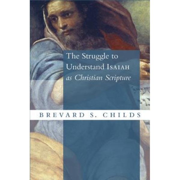 The Struggle to Understand Isaiah as Christian Scripture, Brevard S. Childs (Author)