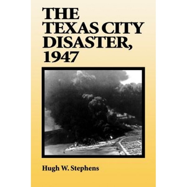 The Texas City Disaster, 1947, Hugh W. Stephens (Author)
